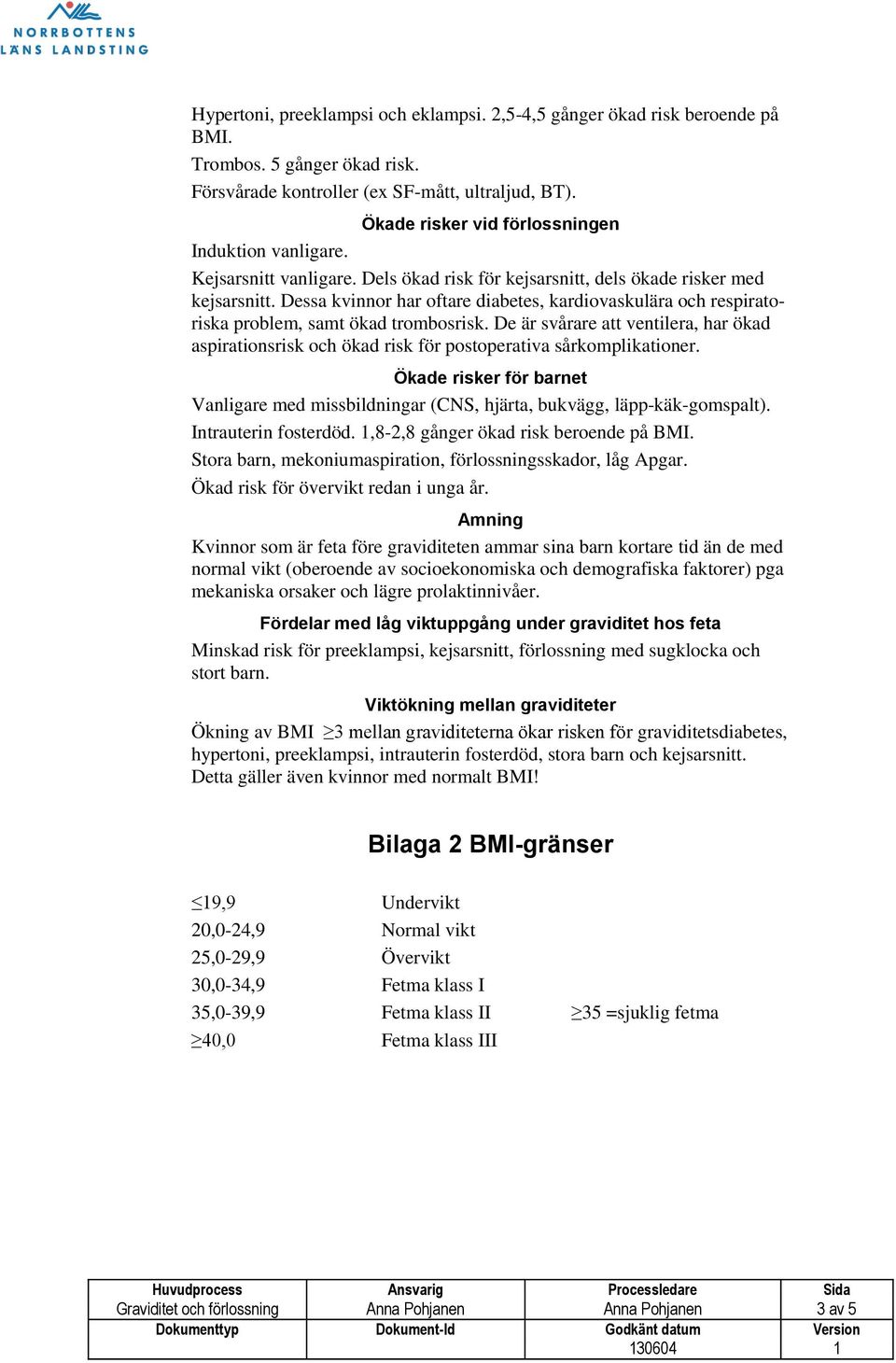 Dessa kvinnor har oftare diabetes, kardiovaskulära och respiratoriska problem, samt ökad trombosrisk.