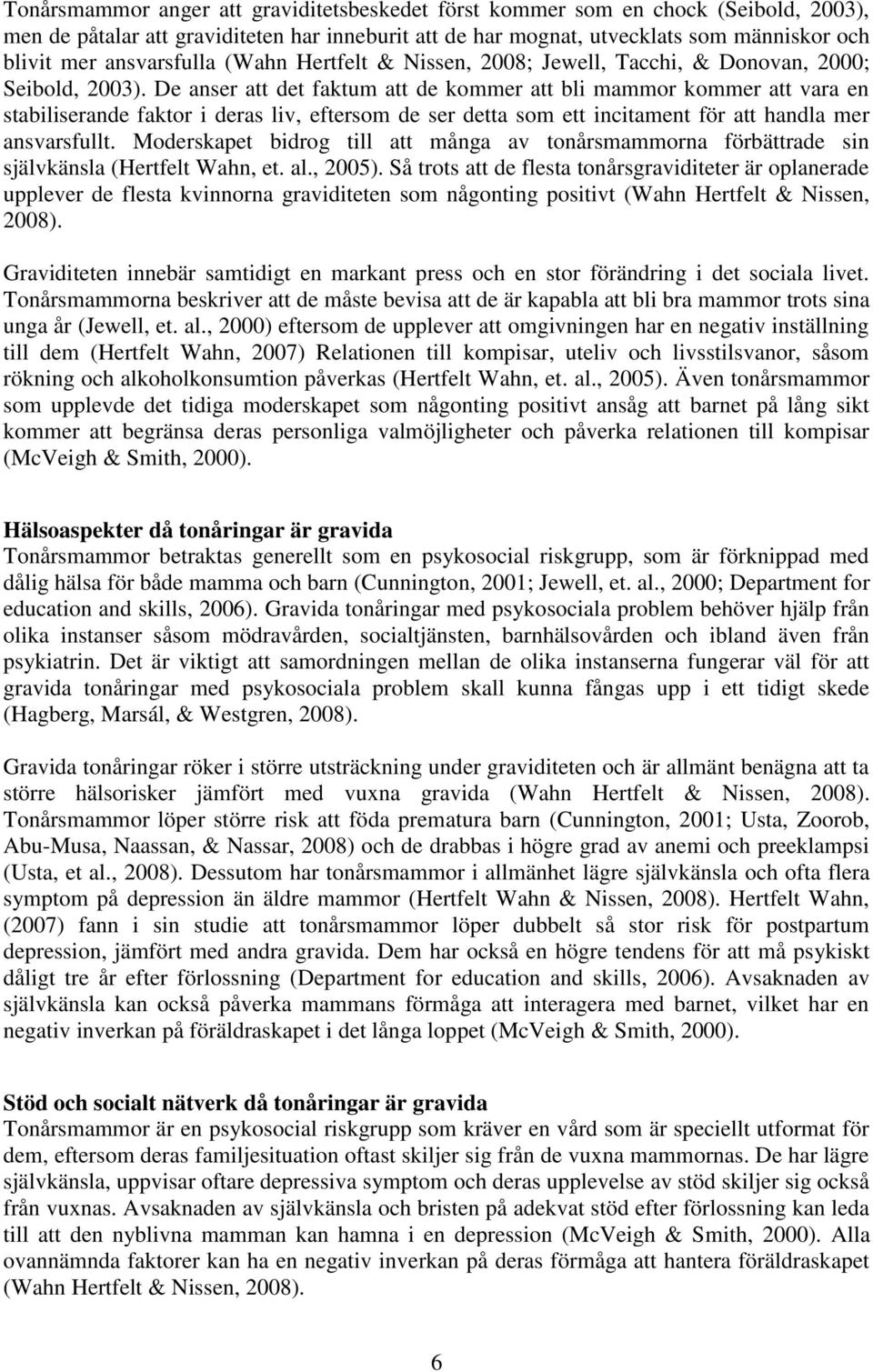 De anser att det faktum att de kommer att bli mammor kommer att vara en stabiliserande faktor i deras liv, eftersom de ser detta som ett incitament för att handla mer ansvarsfullt.