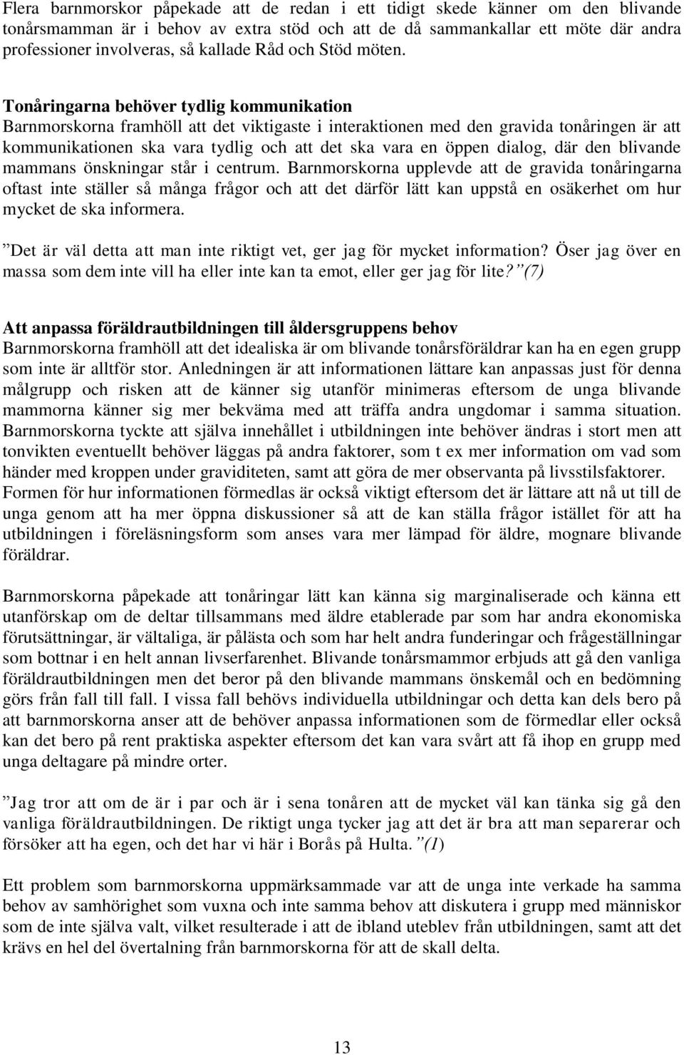Tonåringarna behöver tydlig kommunikation Barnmorskorna framhöll att det viktigaste i interaktionen med den gravida tonåringen är att kommunikationen ska vara tydlig och att det ska vara en öppen