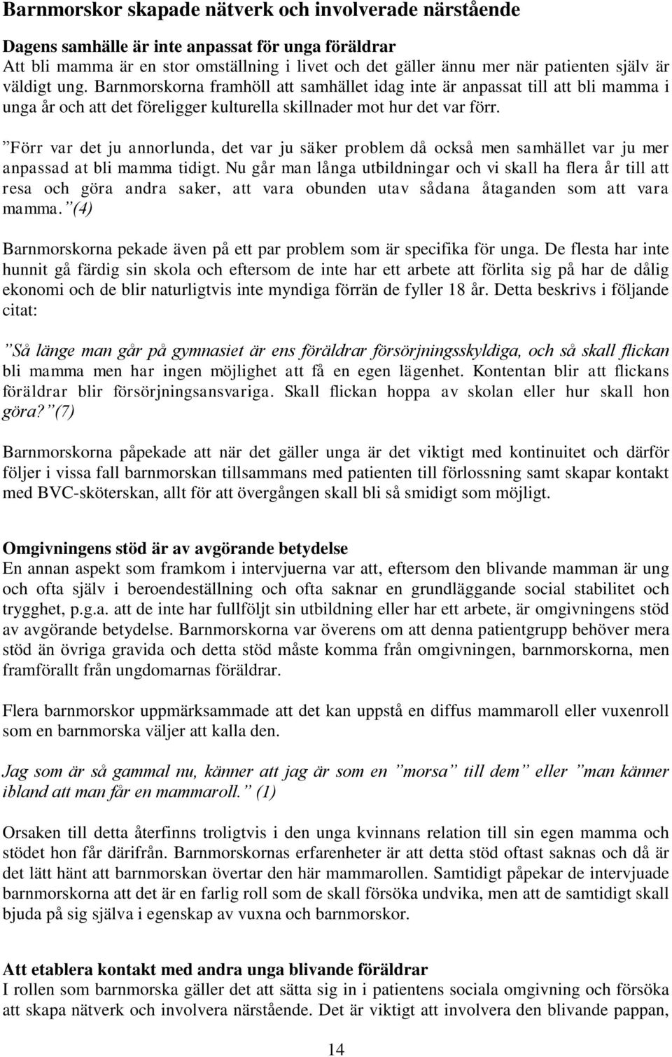 Förr var det ju annorlunda, det var ju säker problem då också men samhället var ju mer anpassad at bli mamma tidigt.