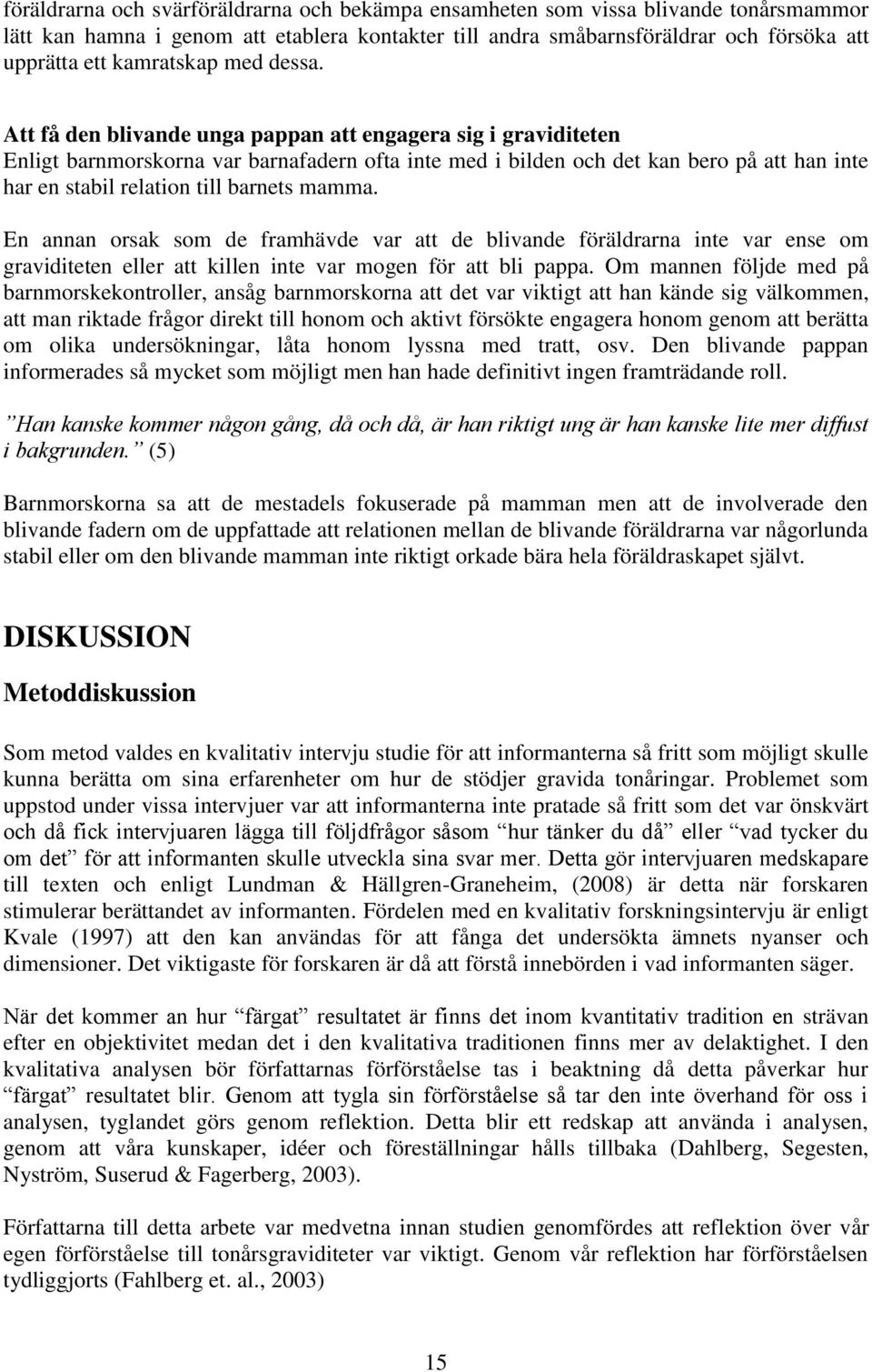 Att få den blivande unga pappan att engagera sig i graviditeten Enligt barnmorskorna var barnafadern ofta inte med i bilden och det kan bero på att han inte har en stabil relation till barnets mamma.