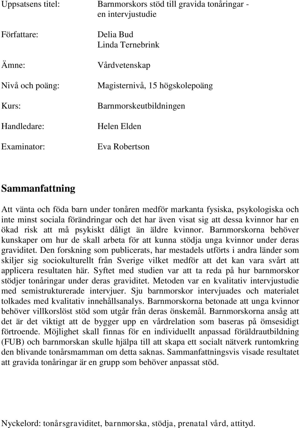 det har även visat sig att dessa kvinnor har en ökad risk att må psykiskt dåligt än äldre kvinnor.