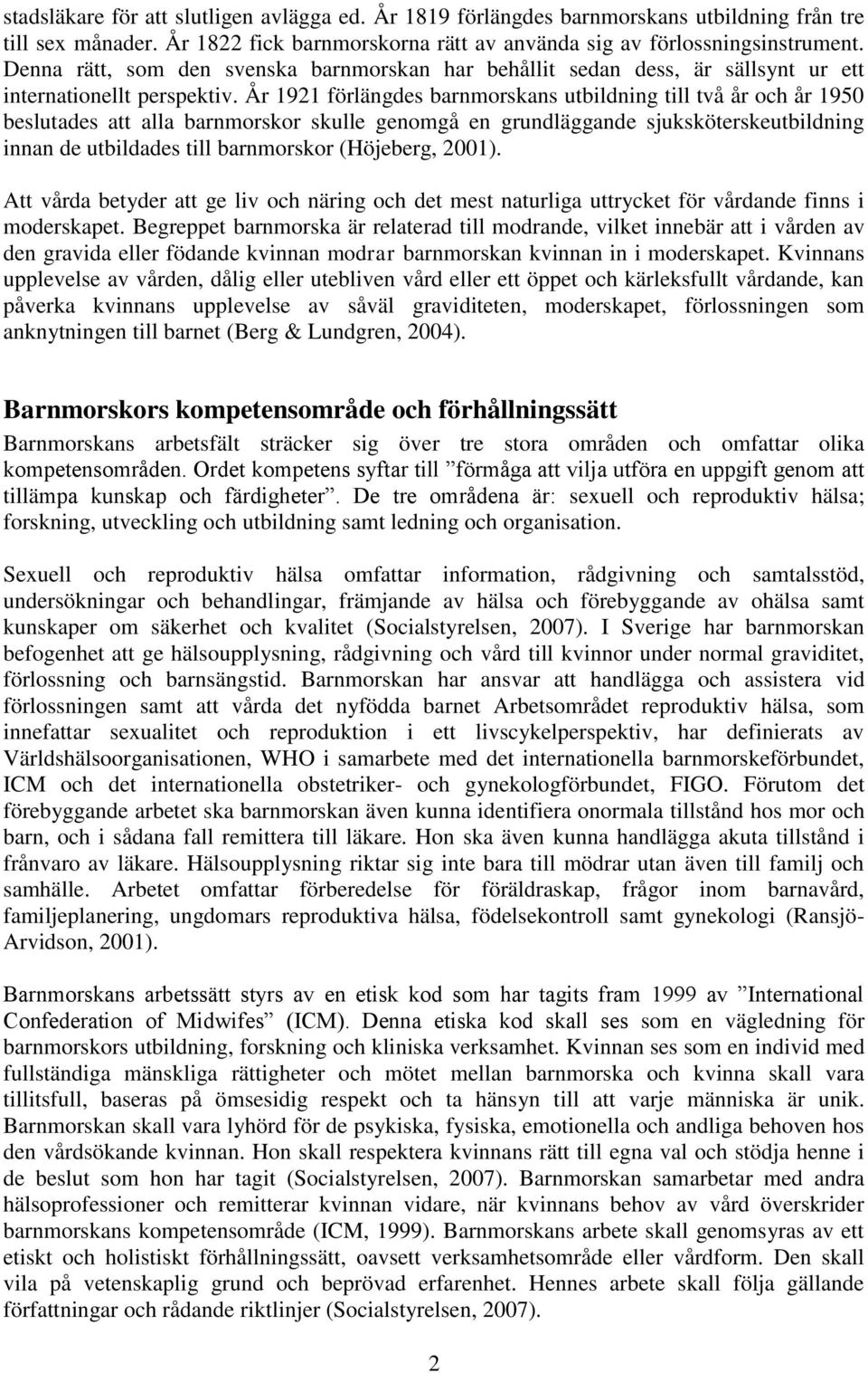 År 1921 förlängdes barnmorskans utbildning till två år och år 1950 beslutades att alla barnmorskor skulle genomgå en grundläggande sjuksköterskeutbildning innan de utbildades till barnmorskor
