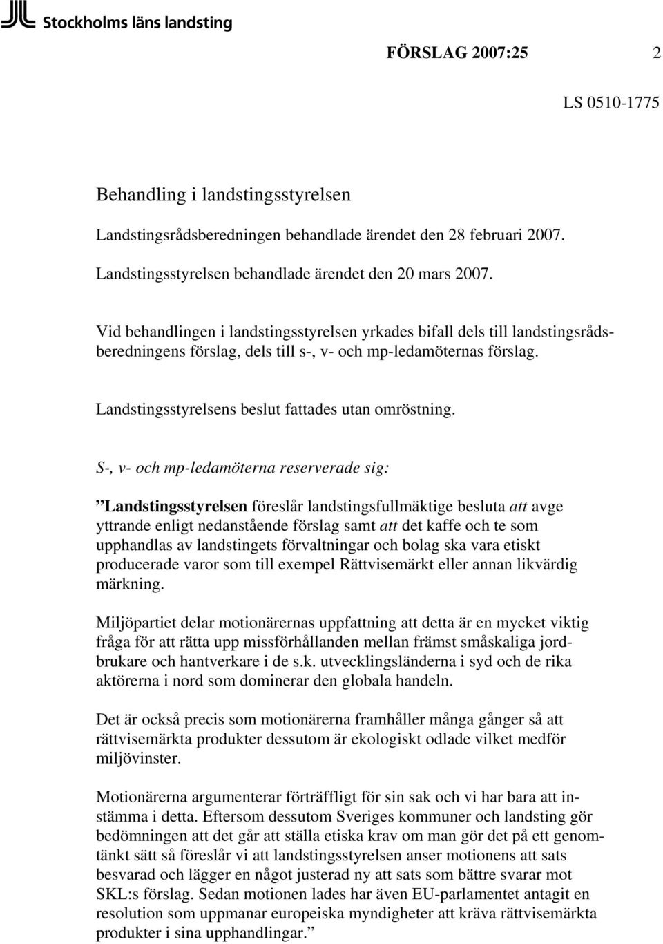 S-, v- och mp-ledamöterna reserverade sig: Landstingsstyrelsen föreslår landstingsfullmäktige besluta att avge yttrande enligt nedanstående förslag samt att det kaffe och te som upphandlas av