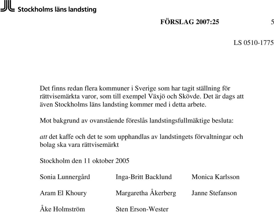 Mot bakgrund av ovanstående föreslås landstingsfullmäktige besluta: att det kaffe och det te som upphandlas av landstingets förvaltningar