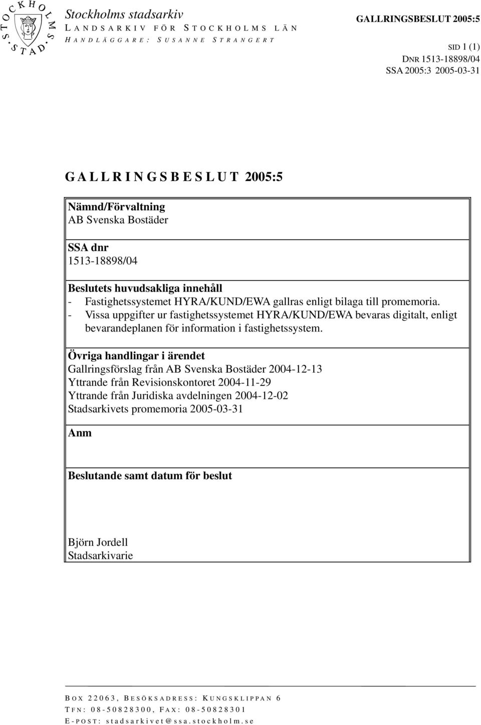 - Vissa uppgifter ur fastighetssystemet HYRA/KUND/EWA bevaras digitalt, enligt bevarandeplanen för information i fastighetssystem.