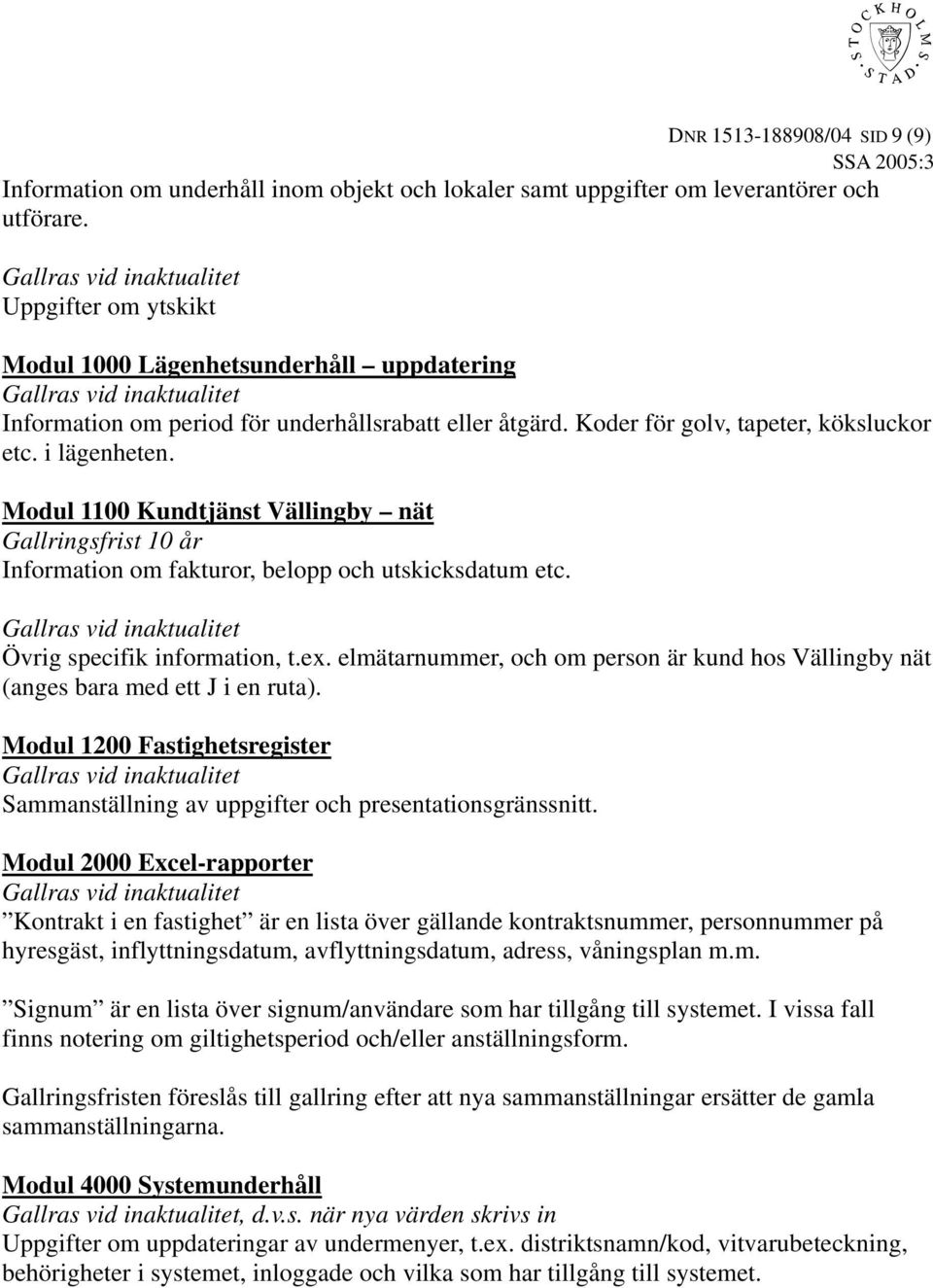 Modul 1100 Kundtjänst Vällingby nät Gallringsfrist 10 år Information om fakturor, belopp och utskicksdatum etc. Övrig specifik information, t.ex.