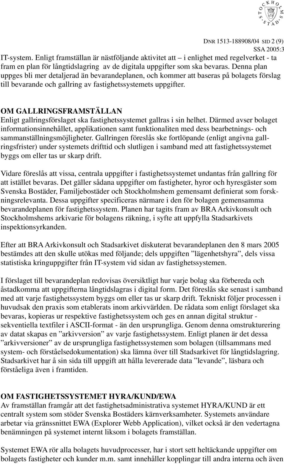 OM GALLRINGSFRAMSTÄLLAN Enligt gallringsförslaget ska fastighetssystemet gallras i sin helhet.