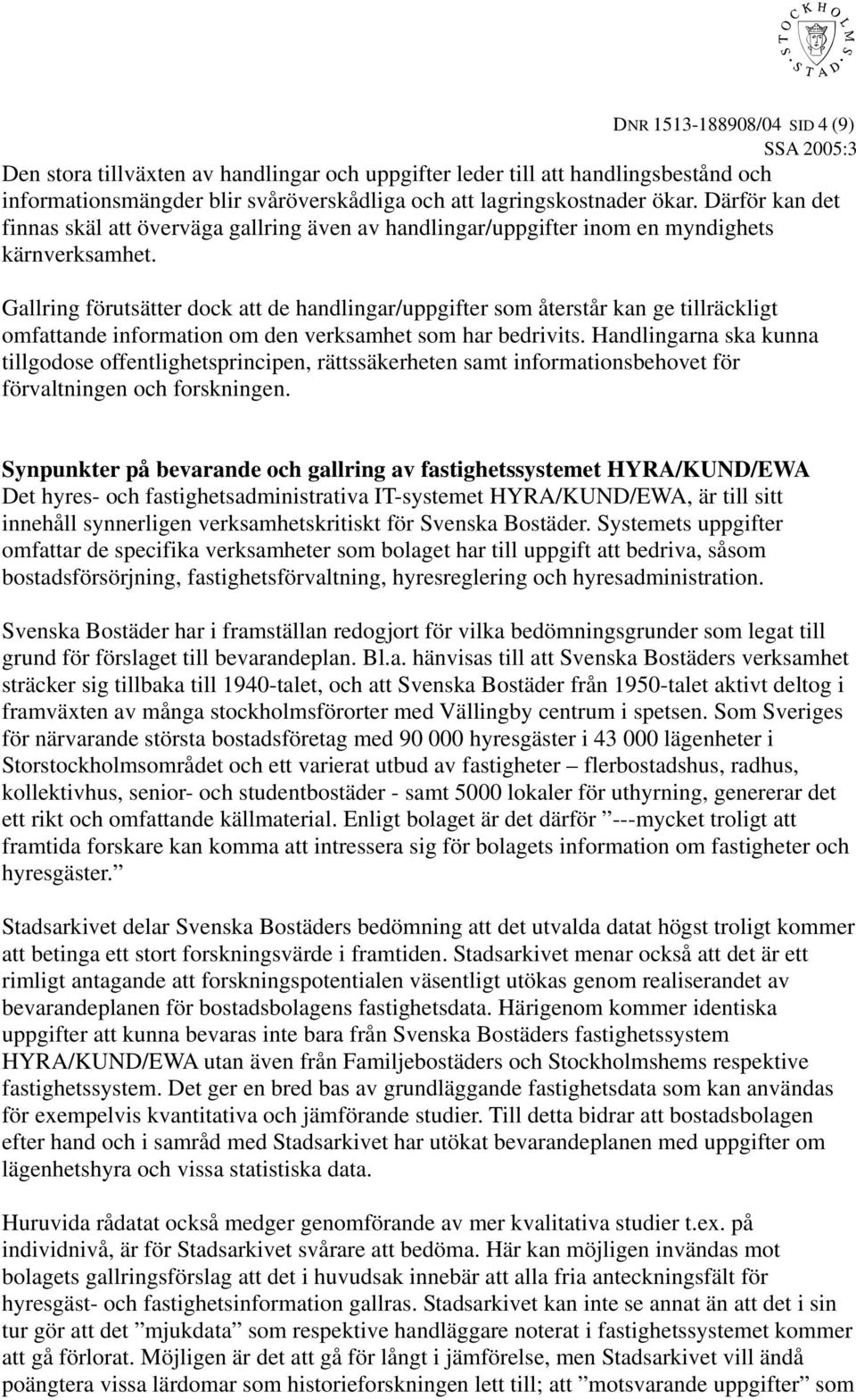 Gallring förutsätter dock att de handlingar/uppgifter som återstår kan ge tillräckligt omfattande information om den verksamhet som har bedrivits.