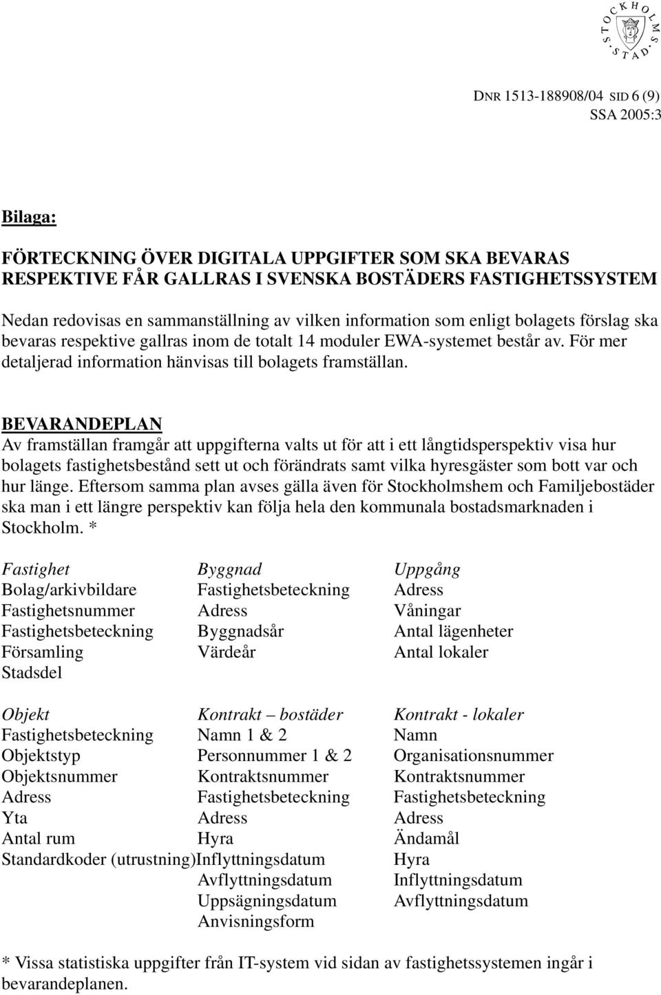 BEVARANDEPLAN Av framställan framgår att uppgifterna valts ut för att i ett långtidsperspektiv visa hur bolagets fastighetsbestånd sett ut och förändrats samt vilka hyresgäster som bott var och hur
