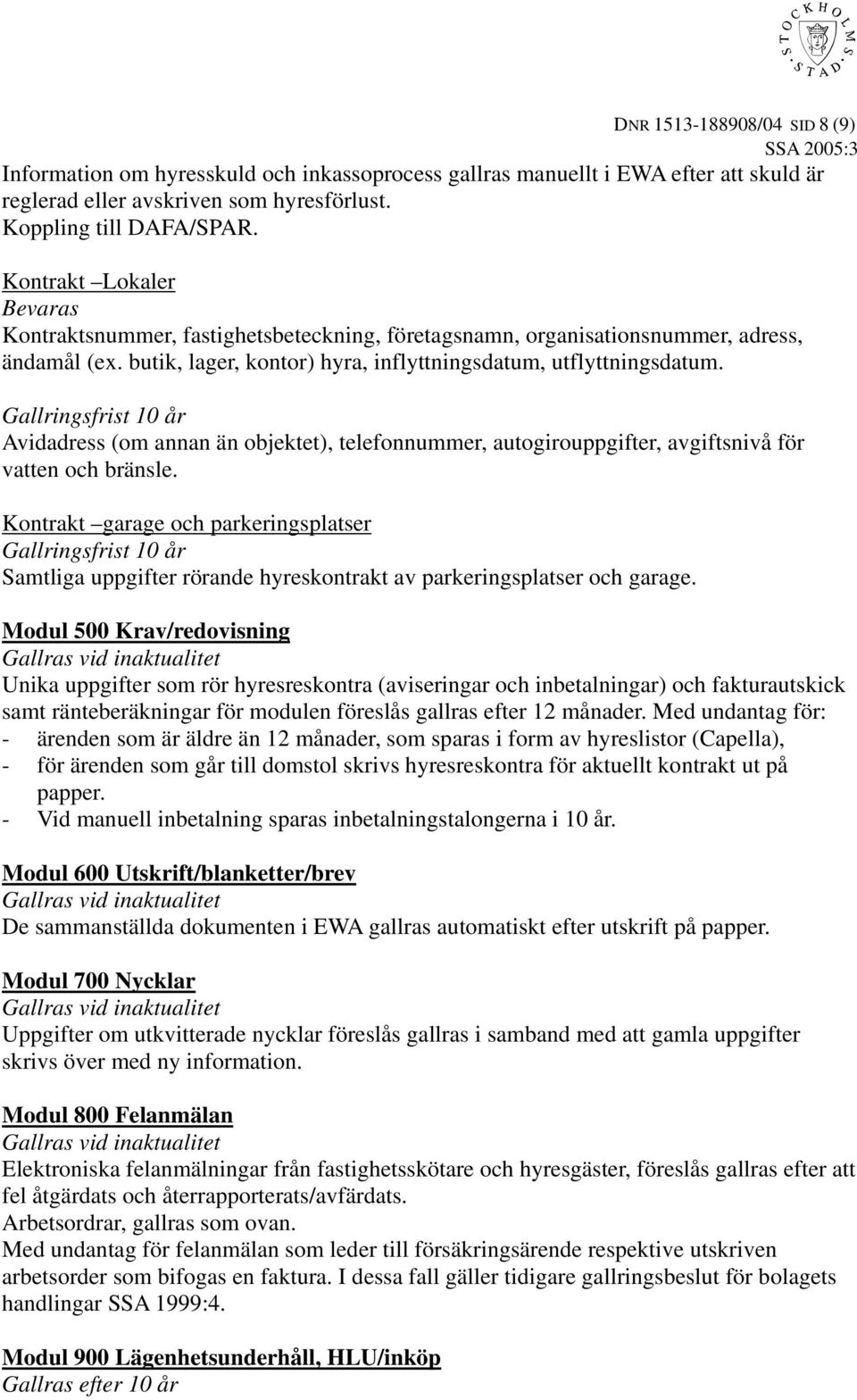 Gallringsfrist 10 år Avidadress (om annan än objektet), telefonnummer, autogirouppgifter, avgiftsnivå för vatten och bränsle.