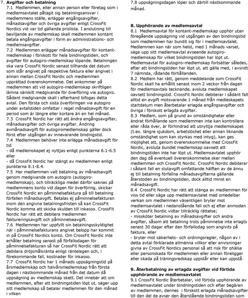 Nordics vid var tid gällande prislista. I anslutning till beviljande av medlemskap skall medlemmen kontant betala engångsavgifter i form av administrations- och medlemsavgifter. 7.