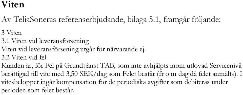 2 Viten vid fel Kunden är, för Fel på Grundtjänst TAB, som inte avhjälpts inom utlovad Servicenivå berättigad till