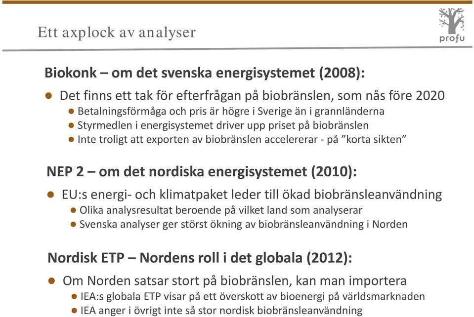 klimatpaket leder till ökad biobränsleanvändning Olika analysresultat beroende på vilket land som analyserar Svenska analyser ger störst ökning av biobränsleanvändning b ä i i Norden Nordisk ETP