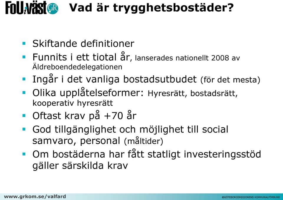 Ingår i det vanliga bostadsutbudet (för det mesta) Olika upplåtelseformer: Hyresrätt, bostadsrätt,