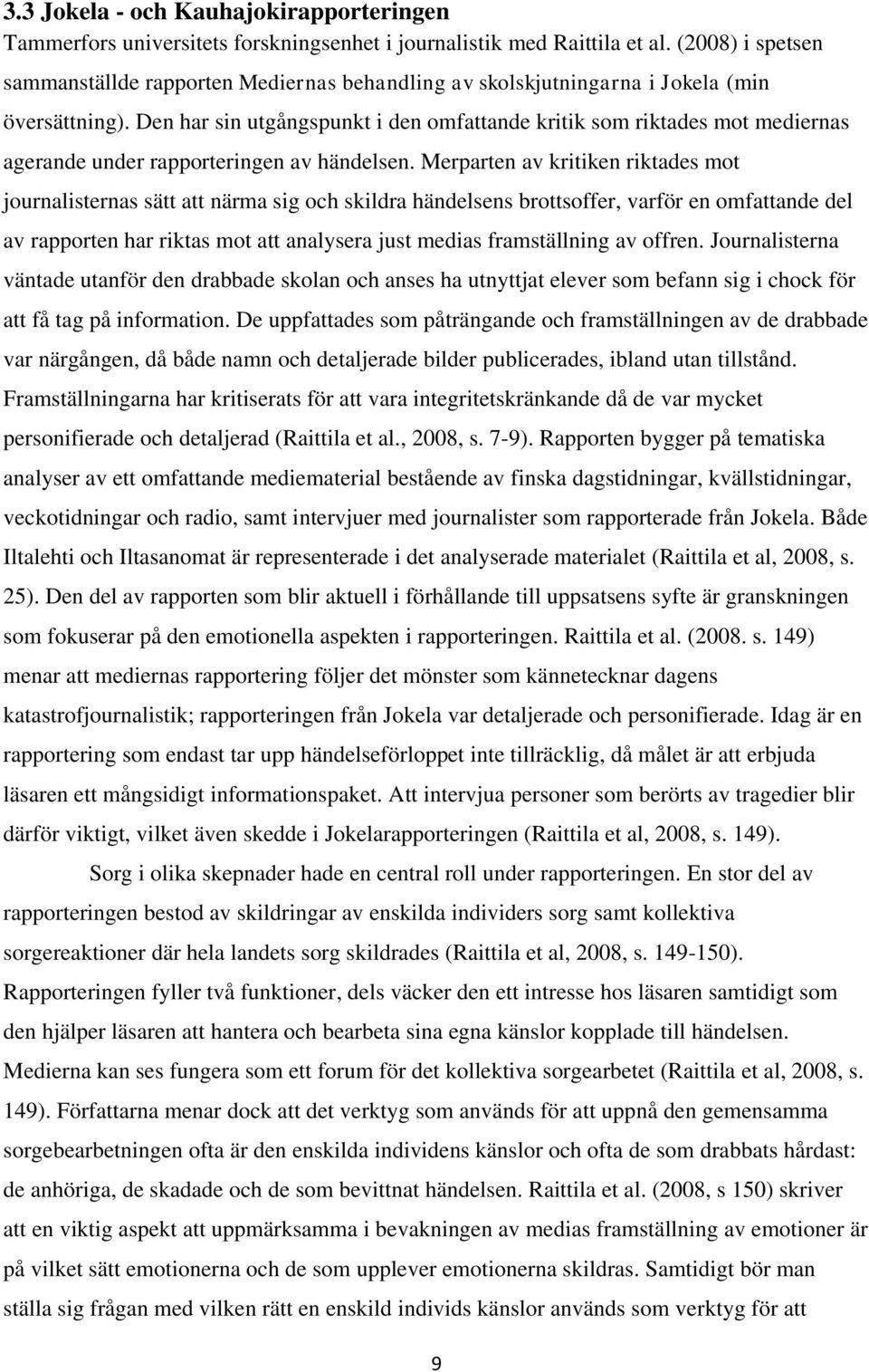 Den har sin utgångspunkt i den omfattande kritik som riktades mot mediernas agerande under rapporteringen av händelsen.