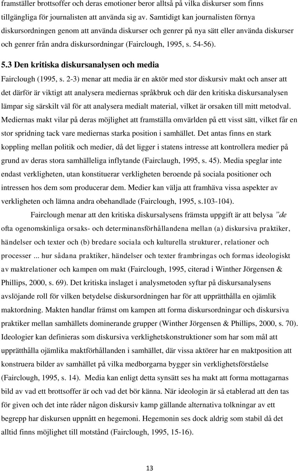 -56). 5.3 Den kritiska diskursanalysen och media Fairclough (1995, s.