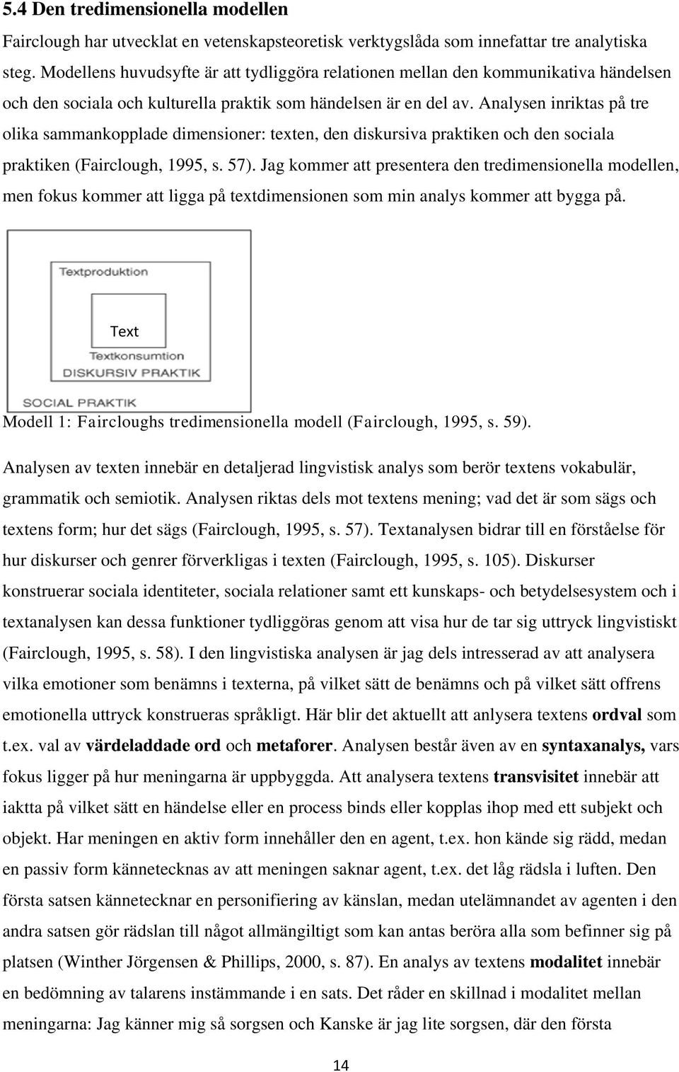 Analysen inriktas på tre olika sammankopplade dimensioner: texten, den diskursiva praktiken och den sociala praktiken (Fairclough, 1995, s. 57).