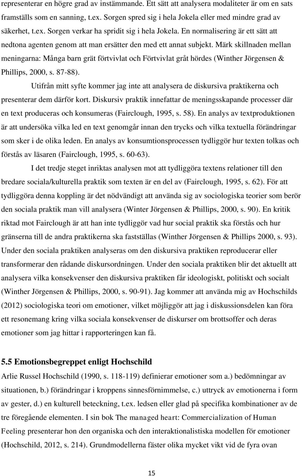 Märk skillnaden mellan meningarna: Många barn grät förtvivlat och Förtvivlat gråt hördes (Winther Jörgensen & Phillips, 2000, s. 87-88).