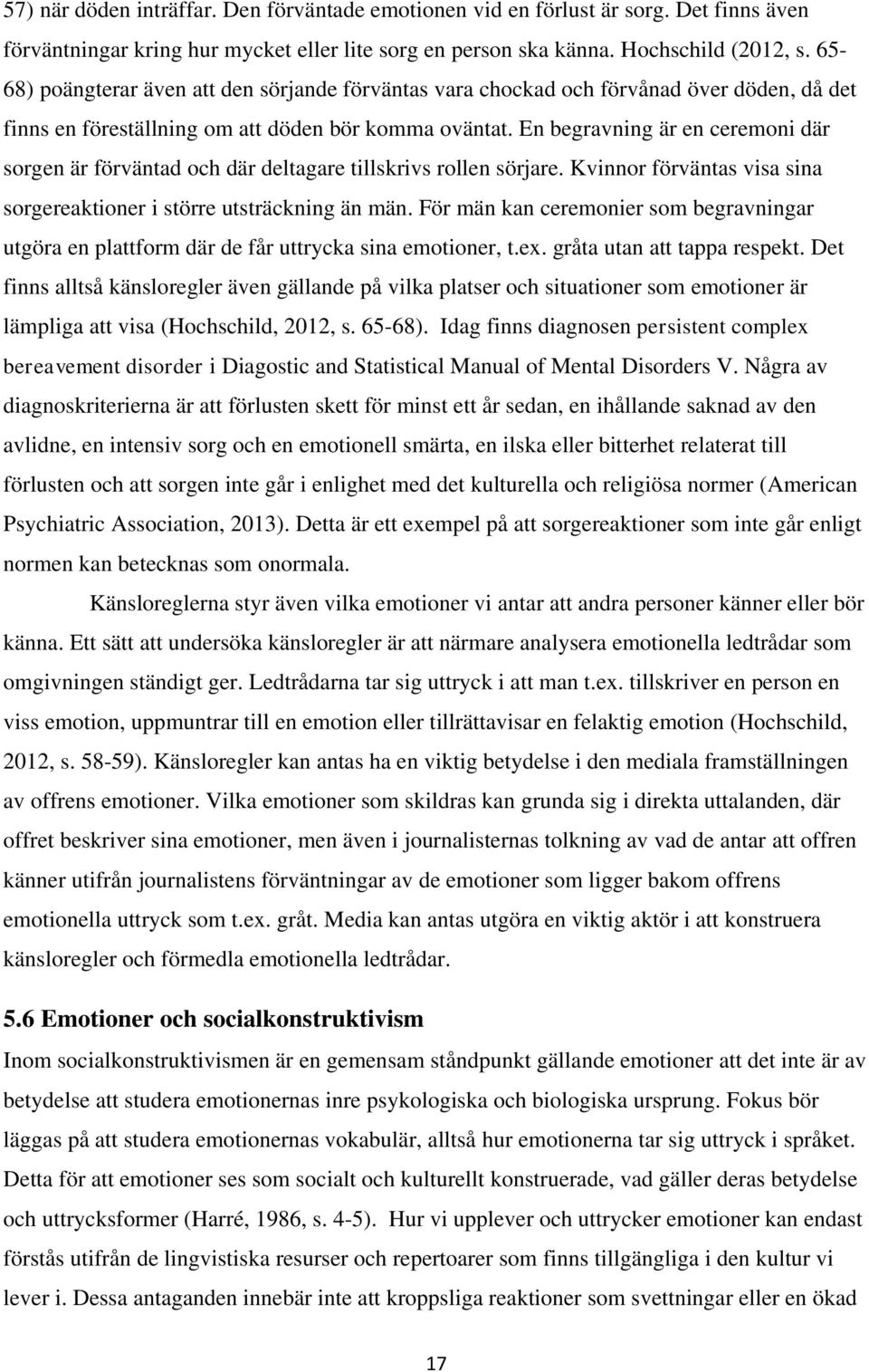 En begravning är en ceremoni där sorgen är förväntad och där deltagare tillskrivs rollen sörjare. Kvinnor förväntas visa sina sorgereaktioner i större utsträckning än män.