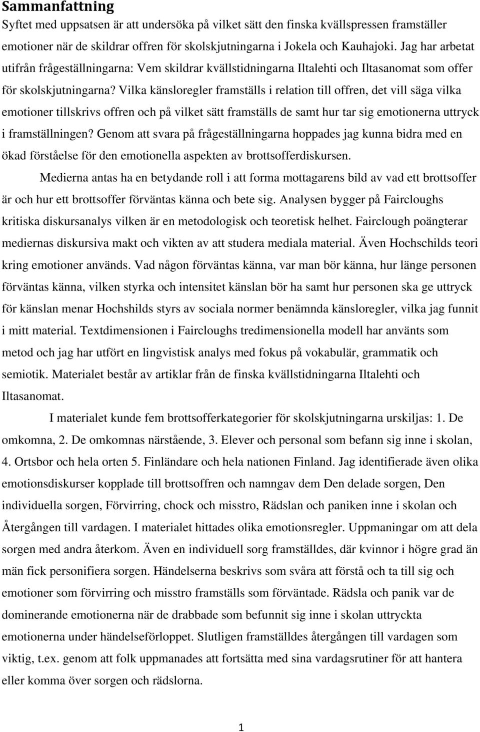 Vilka känsloregler framställs i relation till offren, det vill säga vilka emotioner tillskrivs offren och på vilket sätt framställs de samt hur tar sig emotionerna uttryck i framställningen?