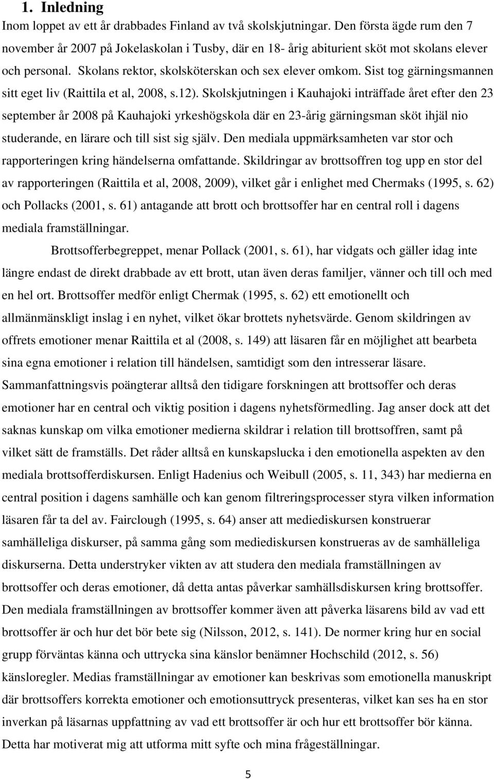 Sist tog gärningsmannen sitt eget liv (Raittila et al, 2008, s.12).