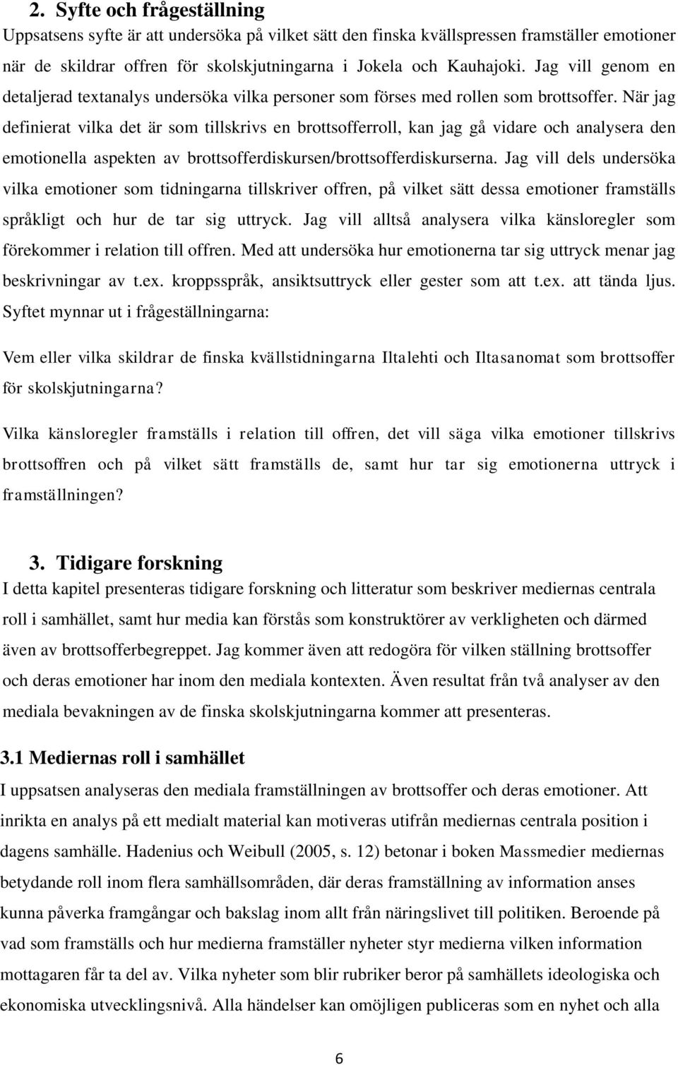 När jag definierat vilka det är som tillskrivs en brottsofferroll, kan jag gå vidare och analysera den emotionella aspekten av brottsofferdiskursen/brottsofferdiskurserna.