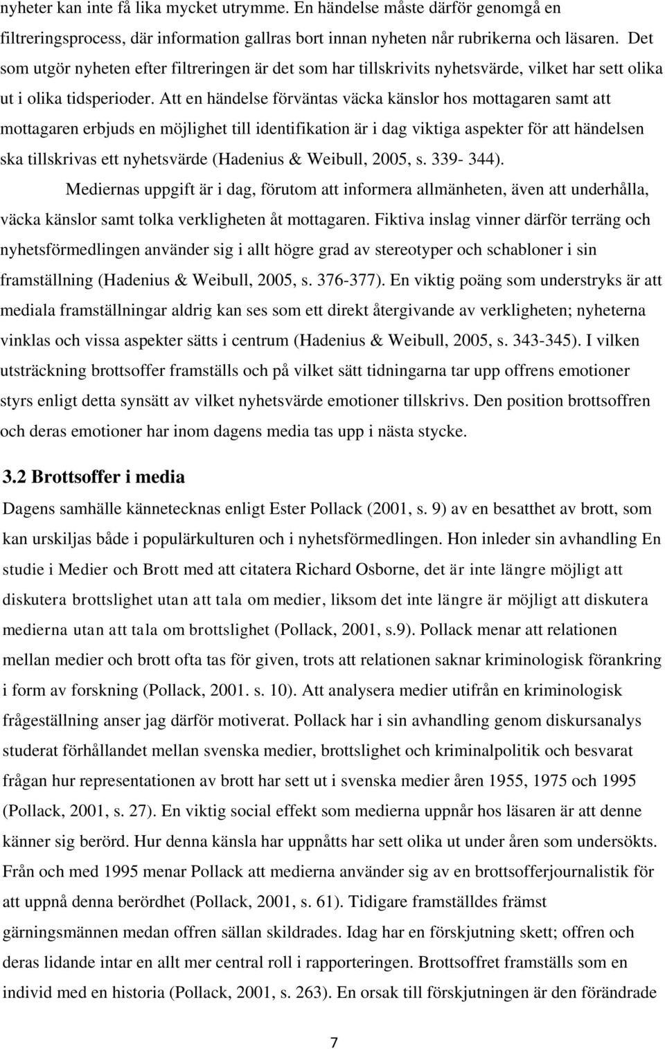 Att en händelse förväntas väcka känslor hos mottagaren samt att mottagaren erbjuds en möjlighet till identifikation är i dag viktiga aspekter för att händelsen ska tillskrivas ett nyhetsvärde