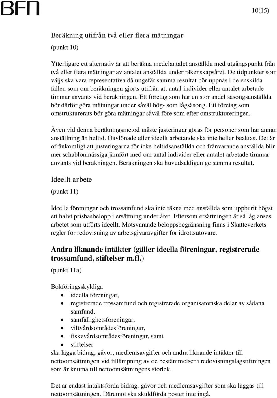 De tidpunkter som väljs ska vara representativa då ungefär samma resultat bör uppnås i de enskilda fallen som om beräkningen gjorts utifrån att antal individer eller antalet arbetade timmar använts