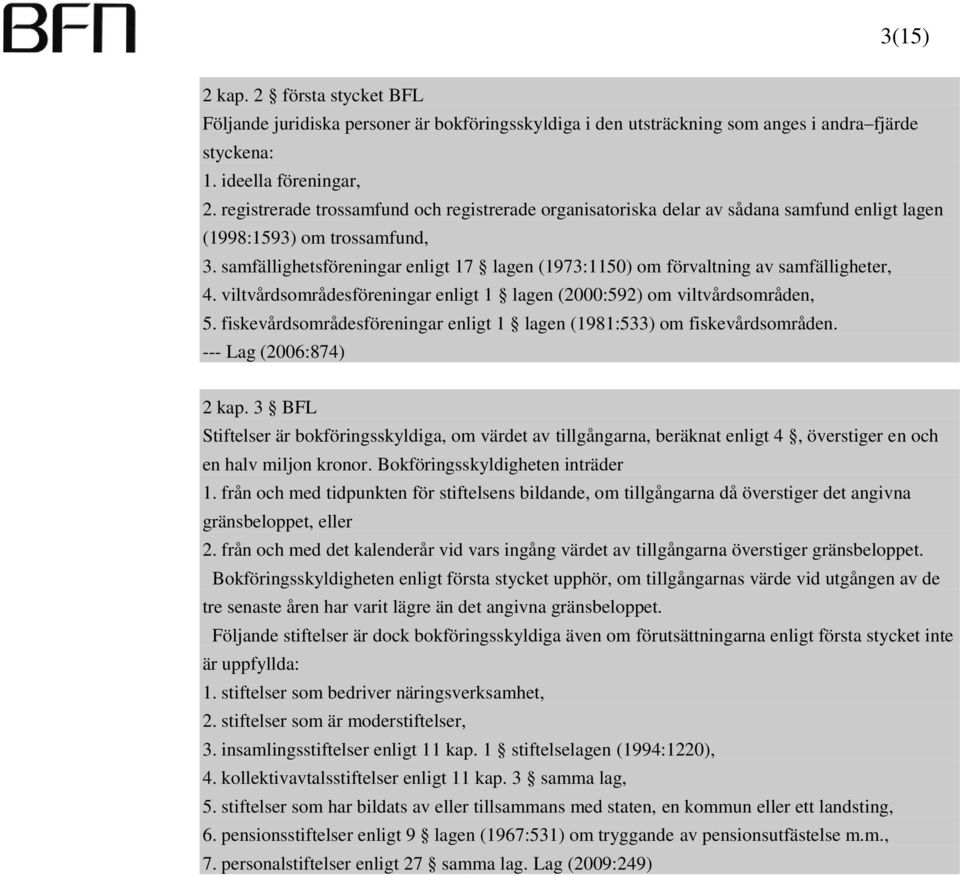 samfällighetsföreningar enligt 17 lagen (1973:1150) om förvaltning av samfälligheter, 4. viltvårdsområdesföreningar enligt 1 lagen (2000:592) om viltvårdsområden, 5.