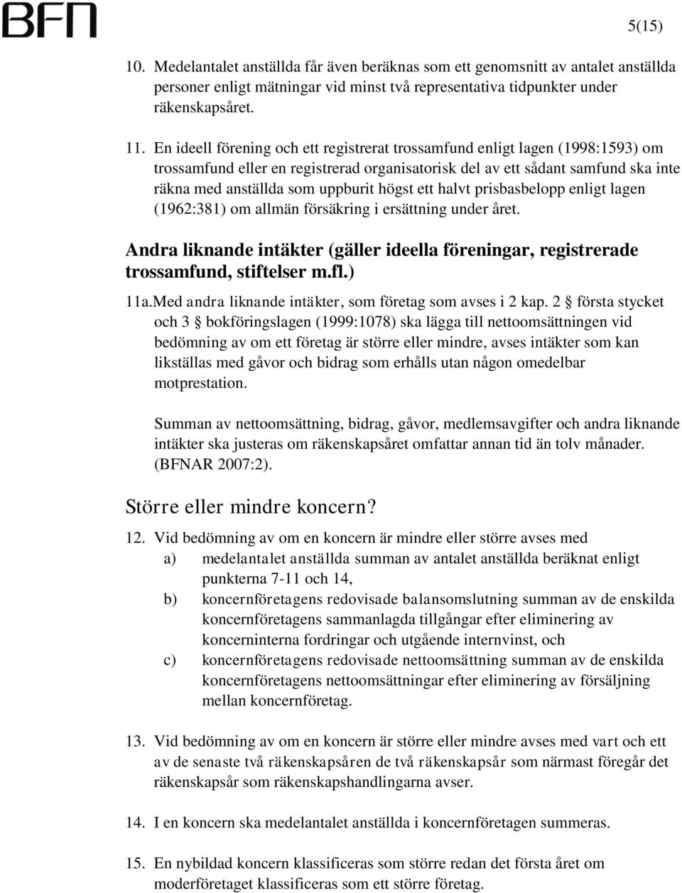 högst ett halvt prisbasbelopp enligt lagen (1962:381) om allmän försäkring i ersättning under året. Andra liknande intäkter (gäller ideella föreningar, registrerade trossamfund, stiftelser m.fl.) 11a.