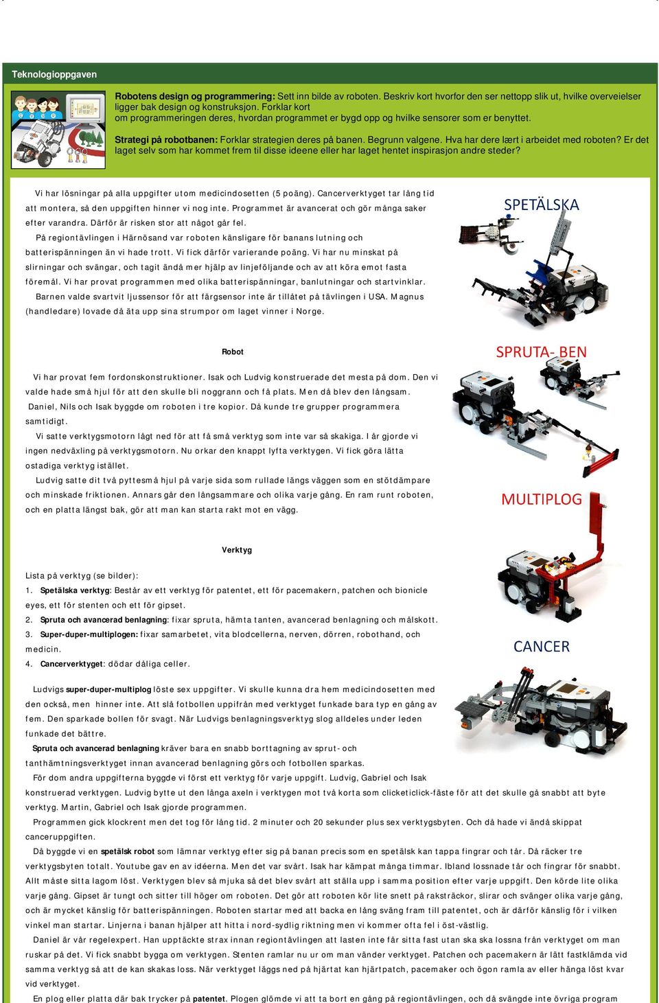 Hva har dere lært i arbeidet med roboten? Er det laget selv som har kommet frem til disse ideene eller har laget hentet inspirasjon andre steder?