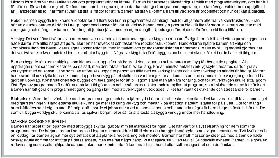 Handledarnas roll har främst varit att ställa frågor för att få barnen att själva komma fram till vad som är problemet och hur det kan åtgärdas.