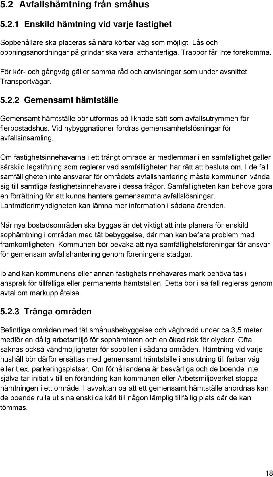 2 Gemensamt hämtställe Gemensamt hämtställe bör utformas på liknade sätt som avfallsutrymmen för flerbostadshus. Vid nybyggnationer fordras gemensamhetslösningar för avfallsinsamling.