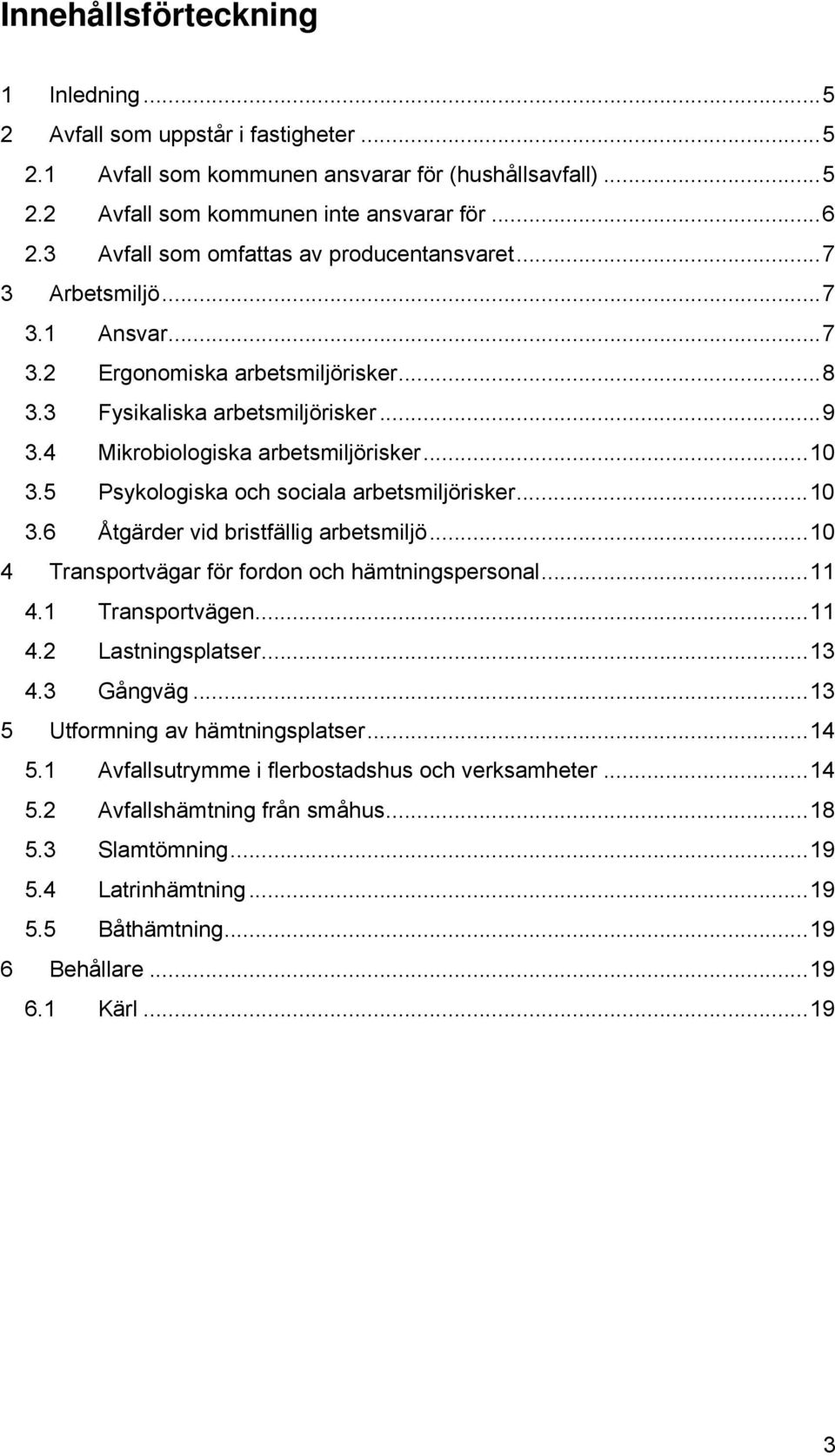 5 Psykologiska och sociala arbetsmiljörisker...10 3.6 Åtgärder vid bristfällig arbetsmiljö...10 4 Transportvägar för fordon och hämtningspersonal...11 4.1 Transportvägen...11 4.2 Lastningsplatser.