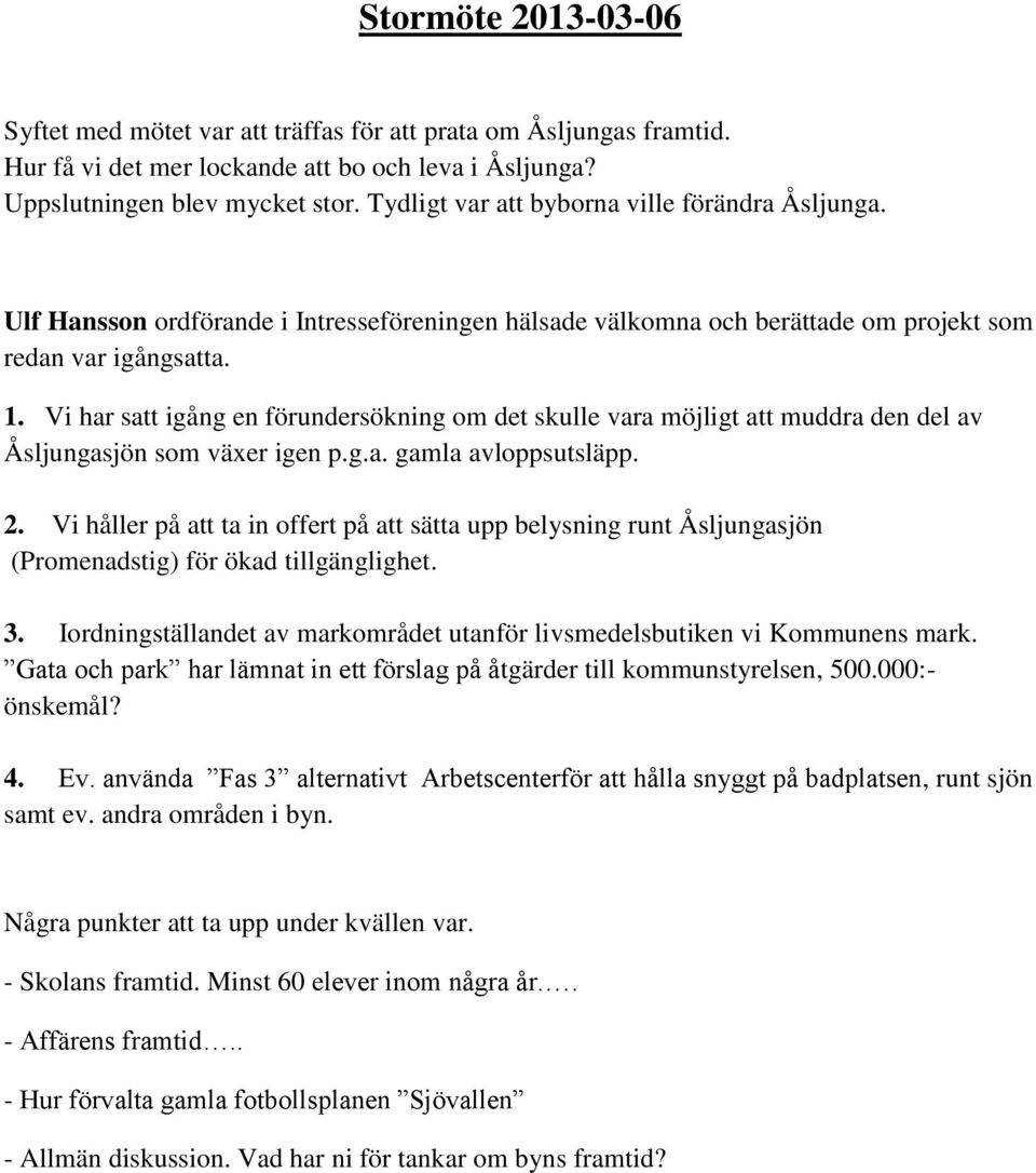 Vi har satt igång en förundersökning om det skulle vara möjligt att muddra den del av Åsljungasjön som växer igen p.g.a. gamla avloppsutsläpp. 2.