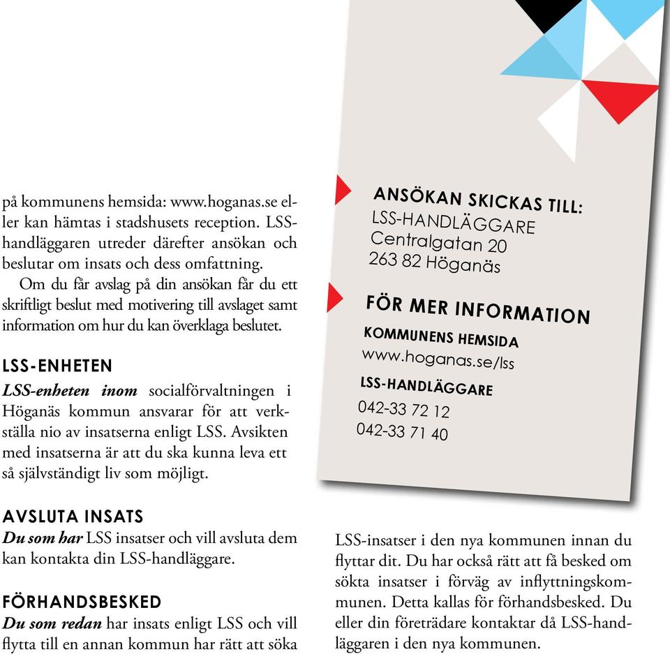 LSS-ENHETEN LSS-enheten inom socialförvaltningen i Höganäs kommun ansvarar för att verkställa nio av insatserna enligt LSS.