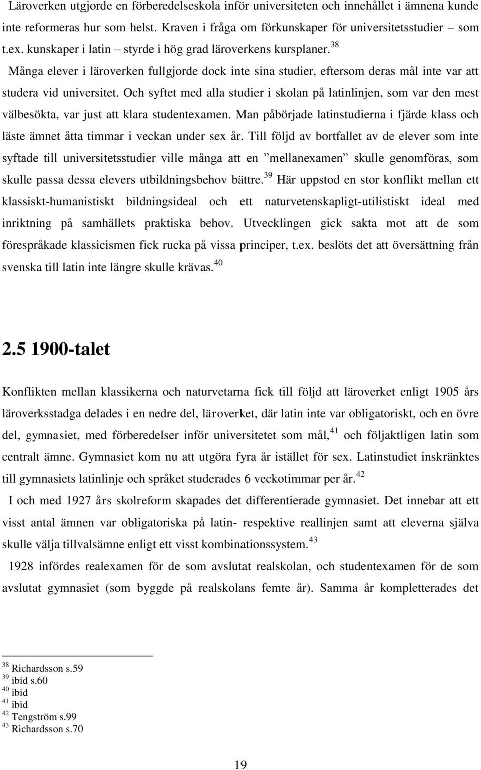 Och syftet med alla studier i skolan på latinlinjen, som var den mest välbesökta, var just att klara studentexamen.