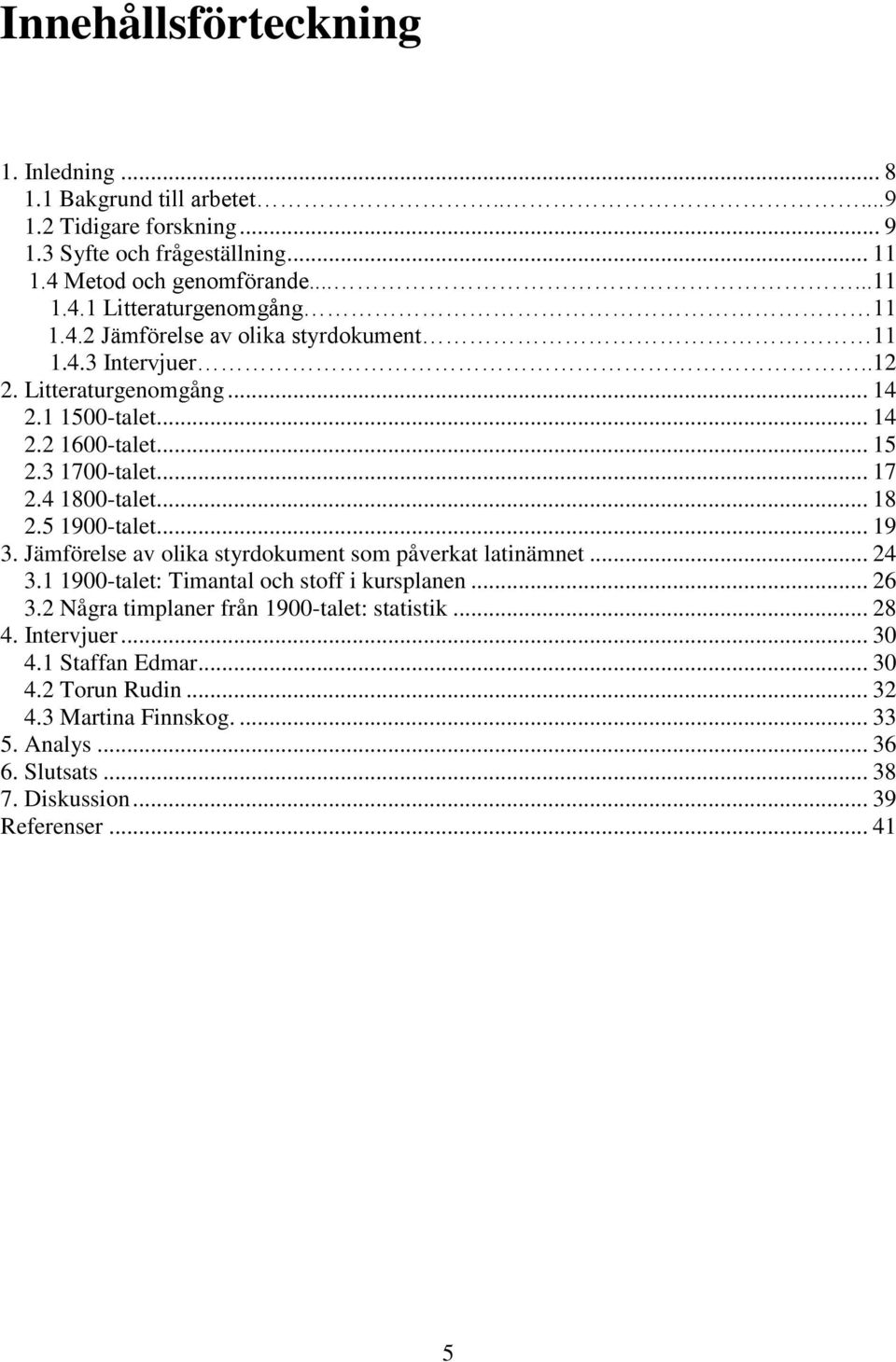 5 1900-talet... 19 3. Jämförelse av olika styrdokument som påverkat latinämnet... 24 3.1 1900-talet: Timantal och stoff i kursplanen... 26 3.