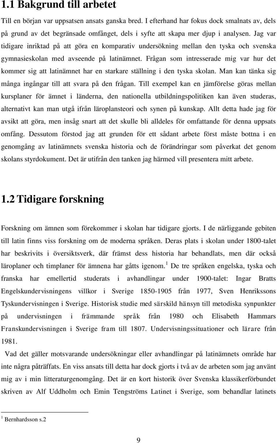 Frågan som intresserade mig var hur det kommer sig att latinämnet har en starkare ställning i den tyska skolan. Man kan tänka sig många ingångar till att svara på den frågan.