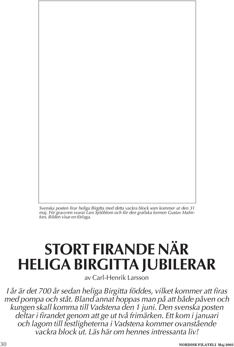 STORT FIRANDE NÄR HELIGA BIRGITTA JUBILERAR av Carl-Henrik Larsson I år är det 700 år sedan heliga Birgitta föddes, vilket kommer att firas med pompa och ståt.