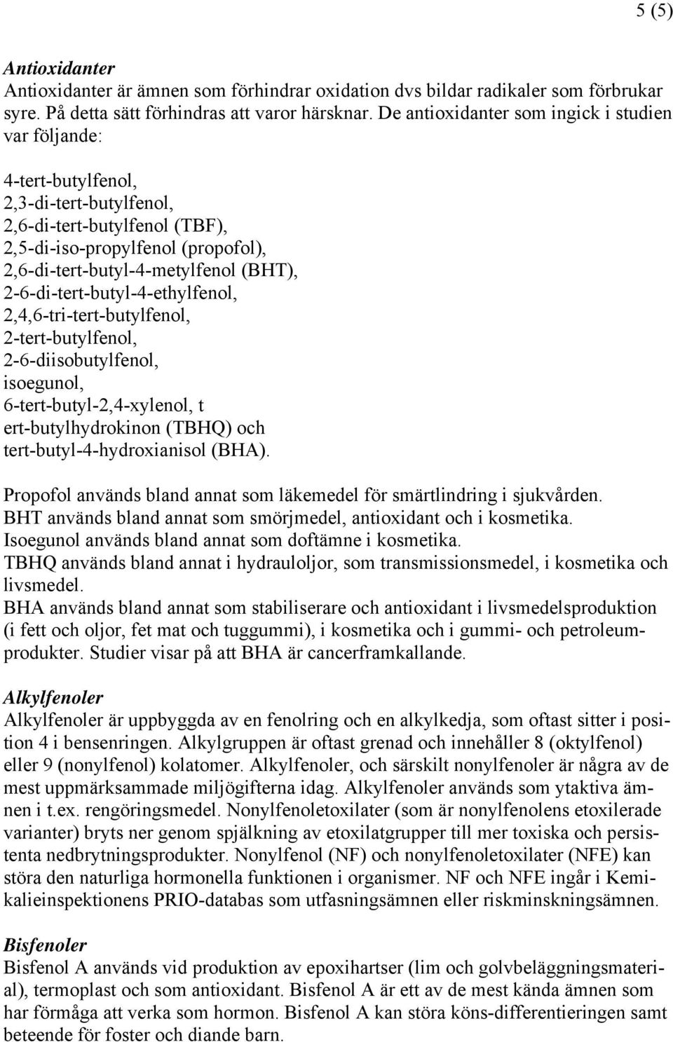 2-6-di-tert-butyl-4-ethylfenol, 2,4,6-tri-tert-butylfenol, 2-tert-butylfenol, 2-6-diisobutylfenol, isoegunol, 6-tert-butyl-2,4-xylenol, t ert-butylhydrokinon (TBHQ) och tert-butyl-4-hydroxianisol