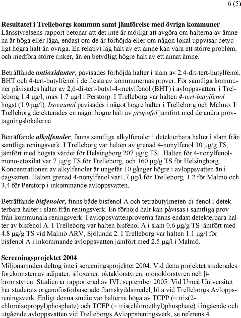 En relativt låg halt av ett ämne kan vara ett större problem, och medföra större risker, än en betydligt högre halt av ett annat ämne.