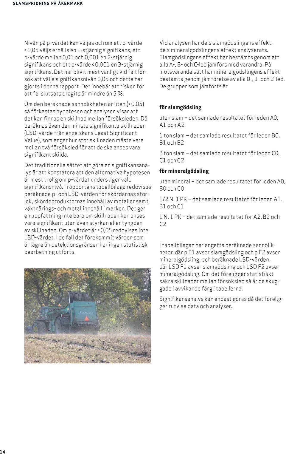 Det innebär att risken för att fel slutsats dragits är mindre än 5 %.
