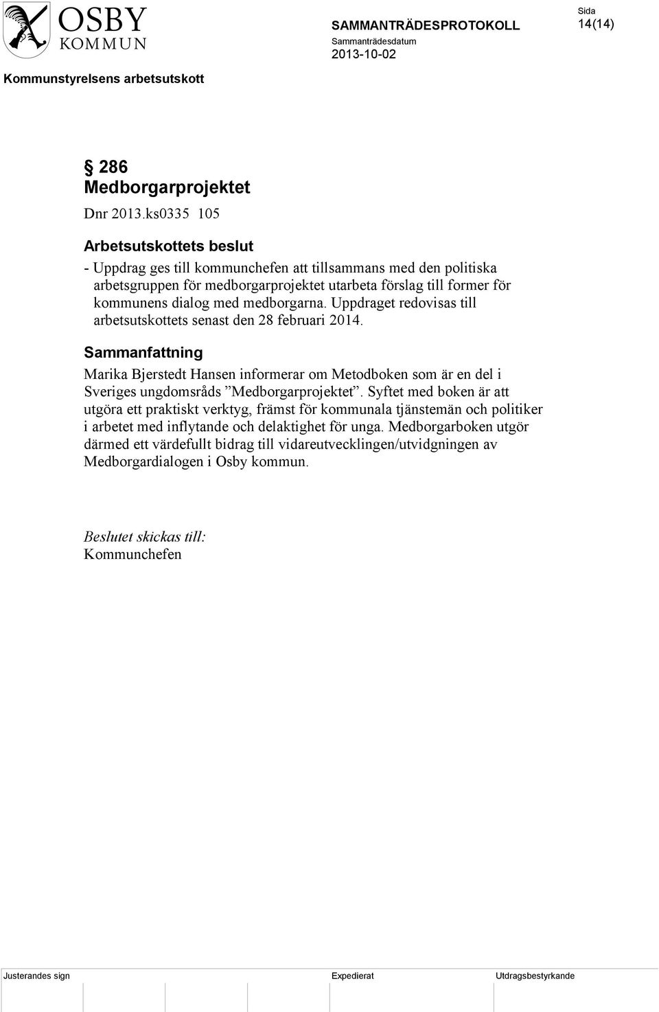 dialog med medborgarna. Uppdraget redovisas till arbetsutskottets senast den 28 februari 2014.