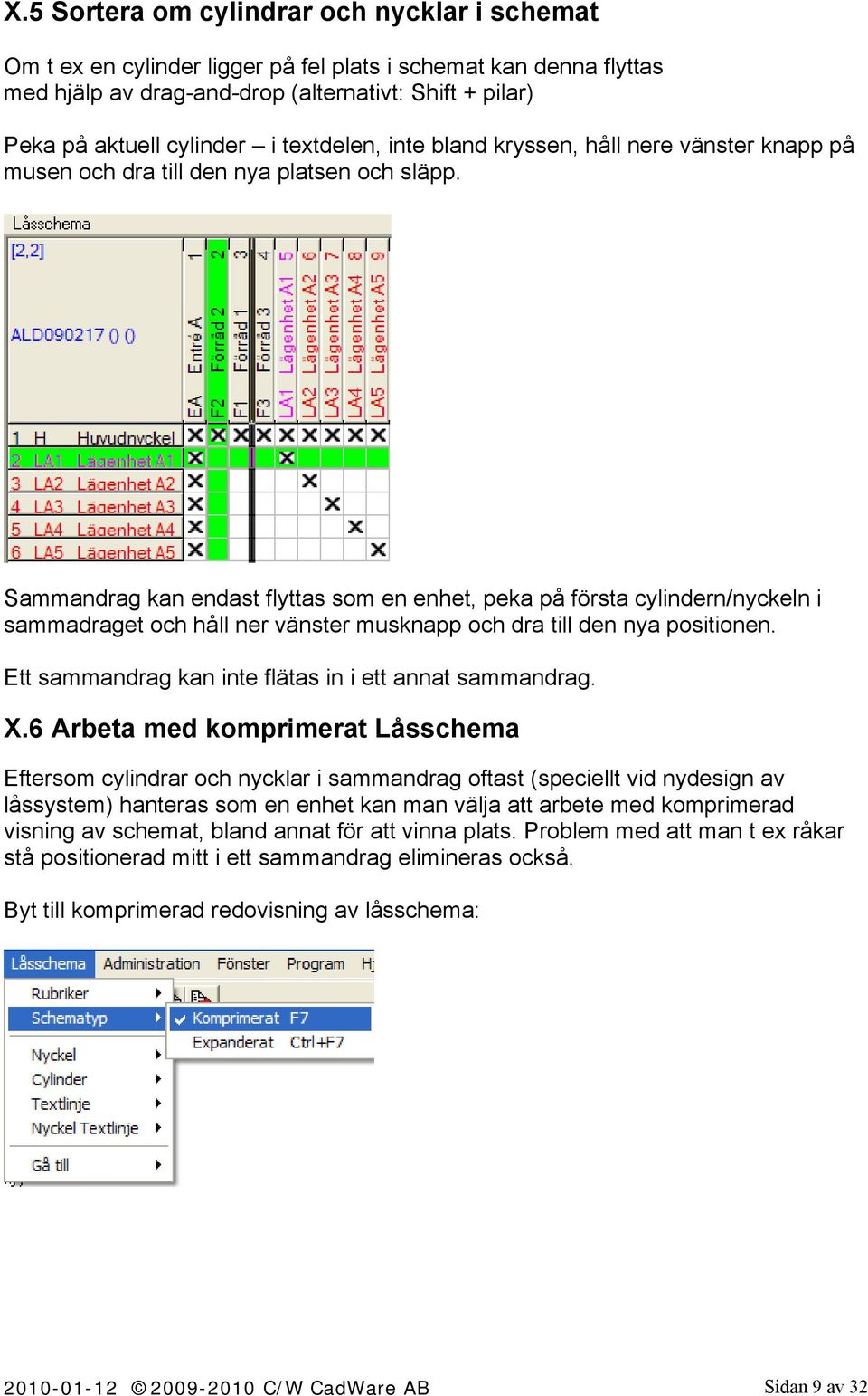 Sammandrag kan endast flyttas som en enhet, peka på första cylindern/nyckeln i sammadraget och håll ner vänster musknapp och dra till den nya positionen.