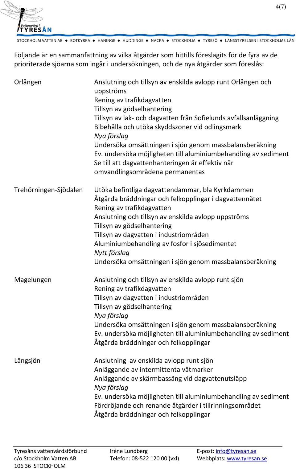 vid odlingsmark Undersöka omsättningen i sjön genom massbalansberäkning Ev.