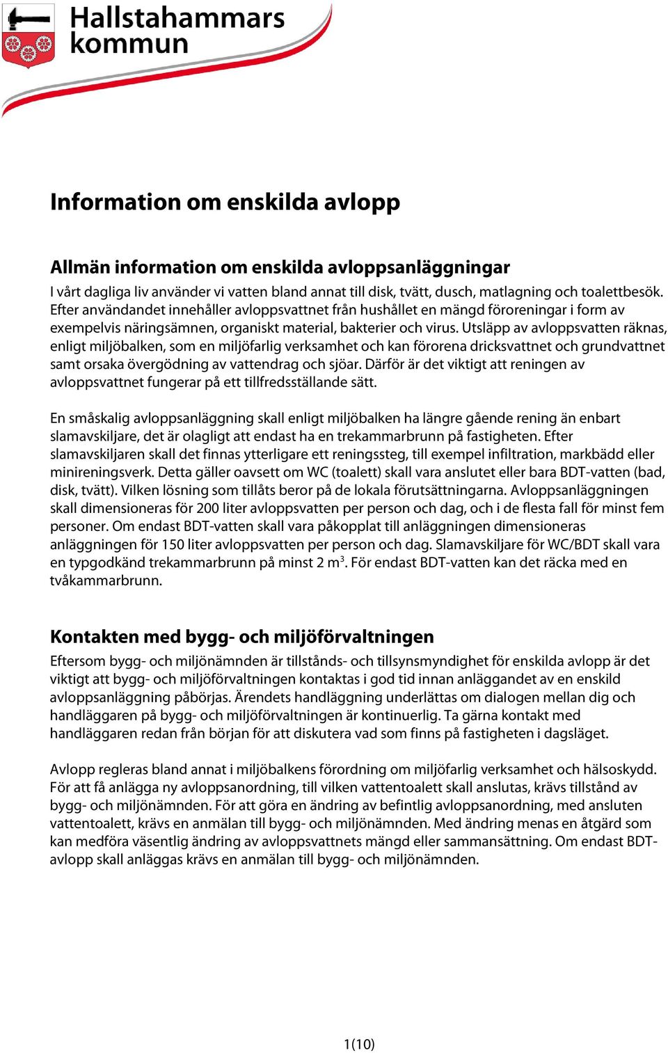 Utsläpp av avloppsvatten räknas, enligt miljöbalken, som en miljöfarlig verksamhet och kan förorena dricksvattnet och grundvattnet samt orsaka övergödning av vattendrag och sjöar.