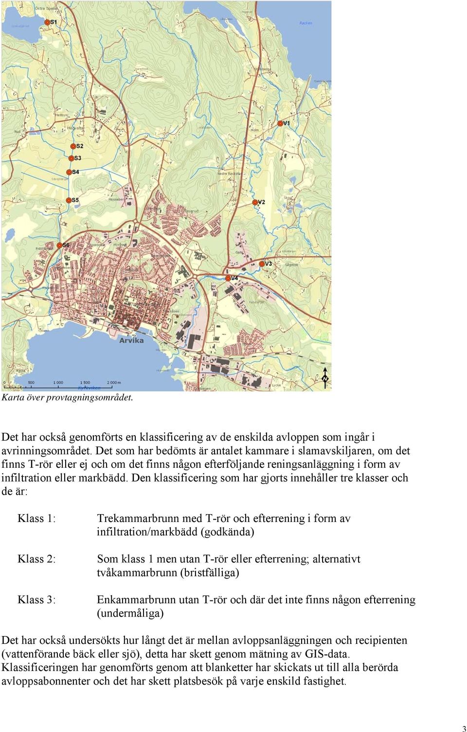 Den klassificering som har gjorts innehåller tre klasser och de är: Klass 1: Klass 2: Klass 3: Trekammarbrunn med T-rör och efterrening i form av infiltration/markbädd (godkända) Som klass 1 men utan