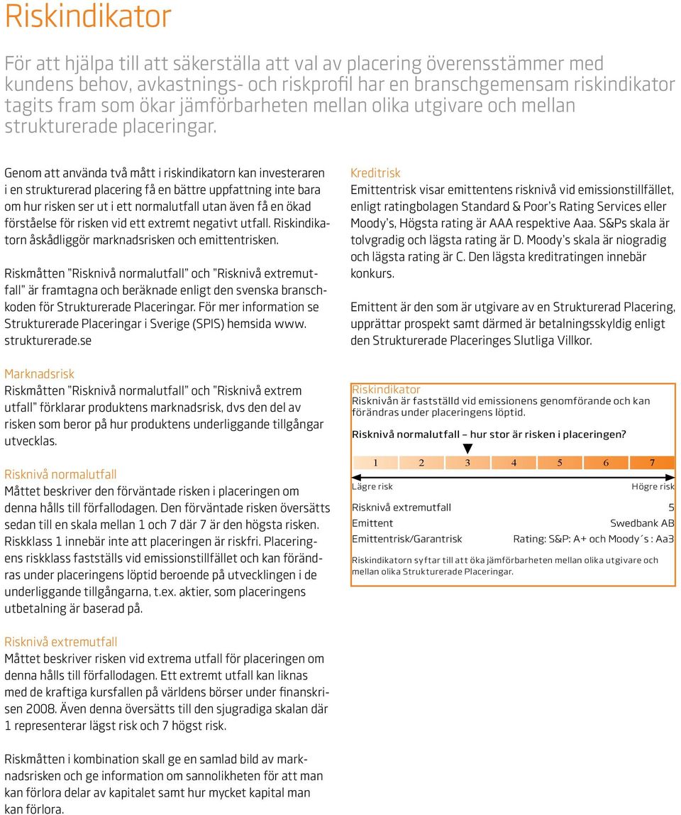 Genom att använda två mått i riskindikatorn kan investeraren i en strukturerad placering få en bättre uppfattning inte bara om hur risken ser ut i ett normalutfall utan även få en ökad förståelse för